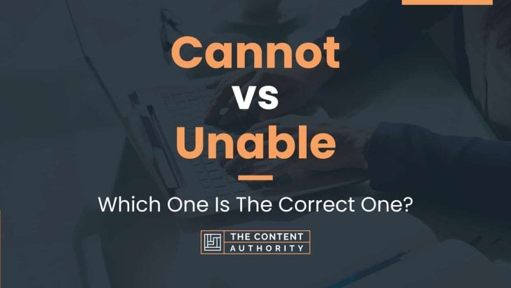 Cannot vs Unable: Which One Is The Correct One?