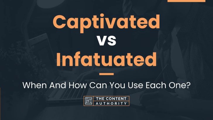 Captivated vs Infatuated: When And How Can You Use Each One?