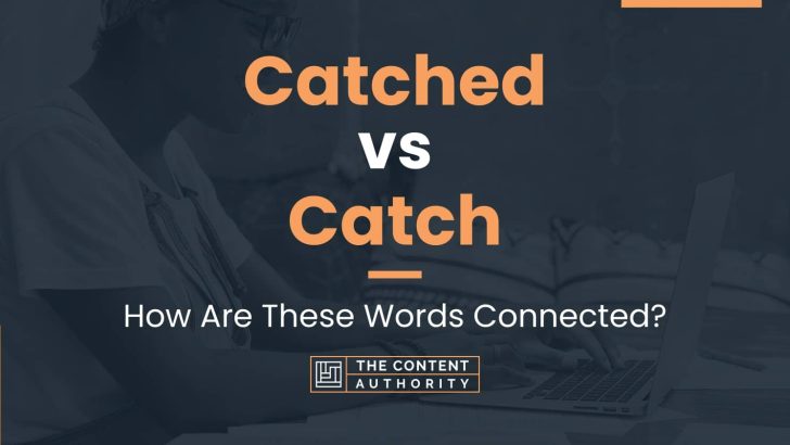 Catched vs Catch: How Are These Words Connected?