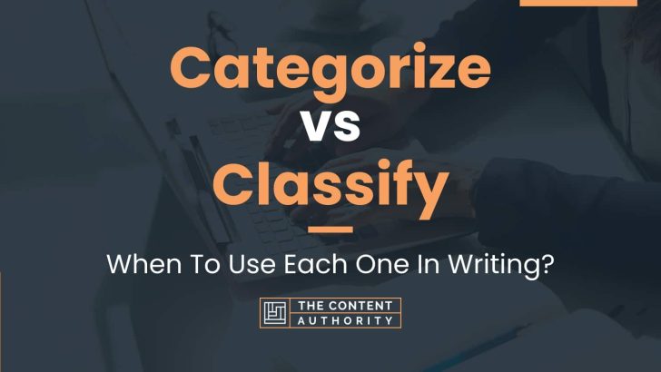 Categorize vs Classify: When To Use Each One In Writing?