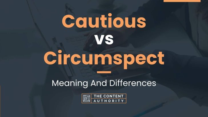 Cautious vs Circumspect: Meaning And Differences