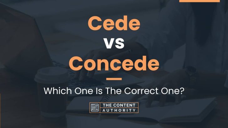 Cede vs Concede: Which One Is The Correct One?
