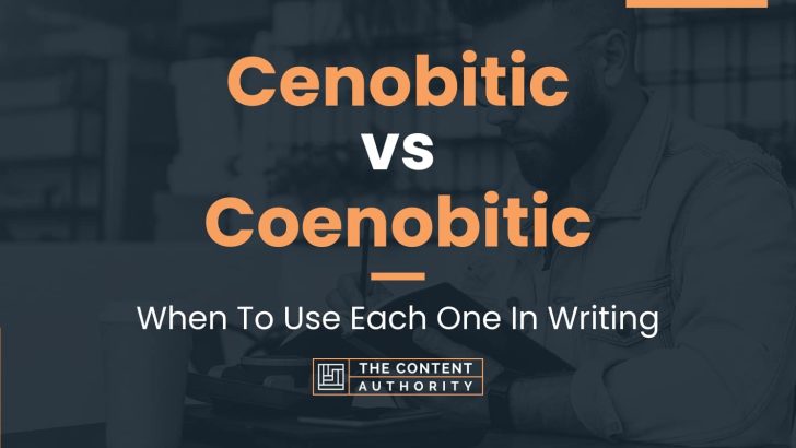 Cenobitic vs Coenobitic: When To Use Each One In Writing