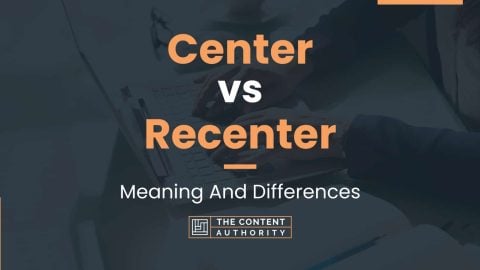 Center vs Recenter: Meaning And Differences