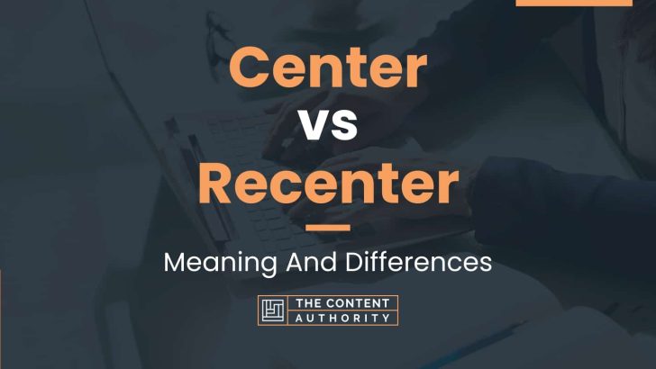 Center vs Recenter: Meaning And Differences