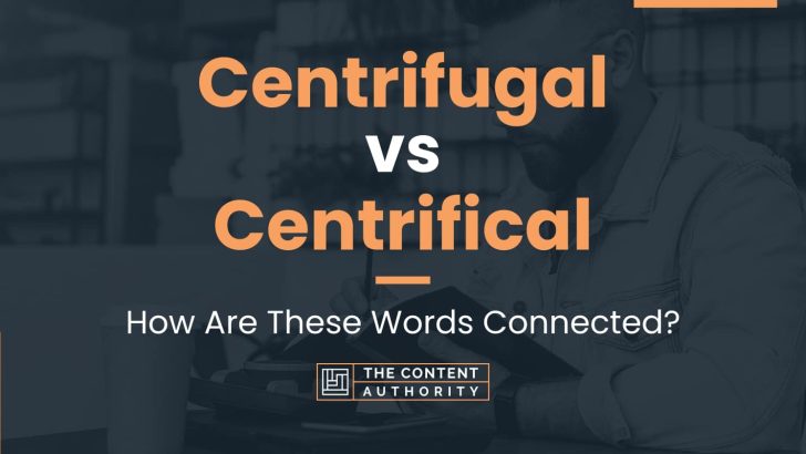 Centrifugal vs Centrifical: How Are These Words Connected?