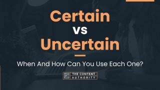 Certain vs Uncertain: When And How Can You Use Each One?