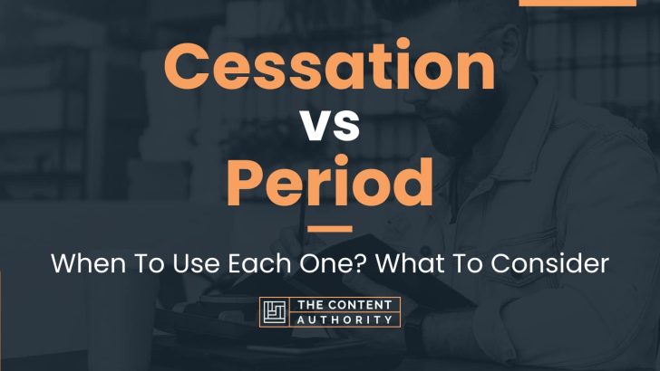 Cessation vs Period: When To Use Each One? What To Consider