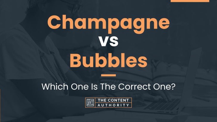 Champagne vs Bubbles: Which One Is The Correct One?
