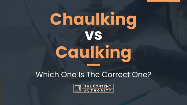 Chaulking vs Caulking: Which One Is The Correct One?