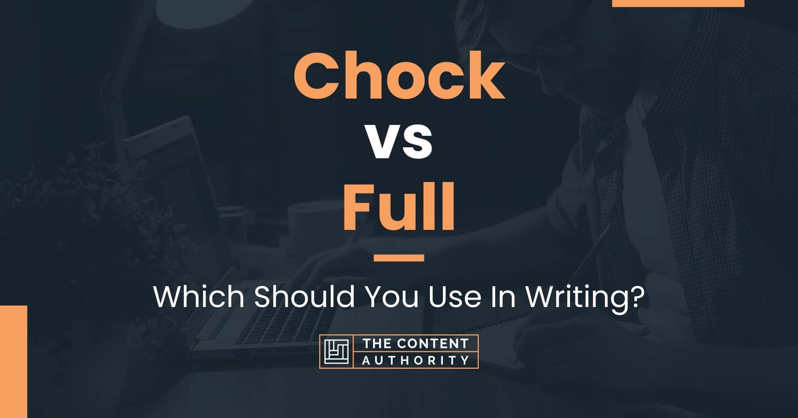 Chock vs Full: Which Should You Use In Writing?