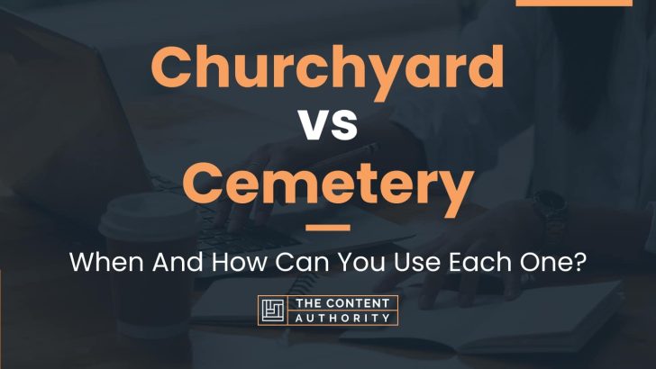 Churchyard vs Cemetery: When And How Can You Use Each One?