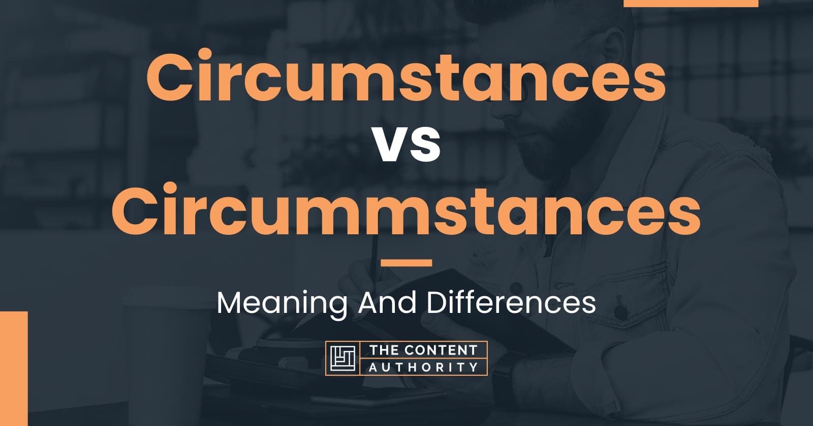 Circumstances Vs Circummstances: Meaning And Differences