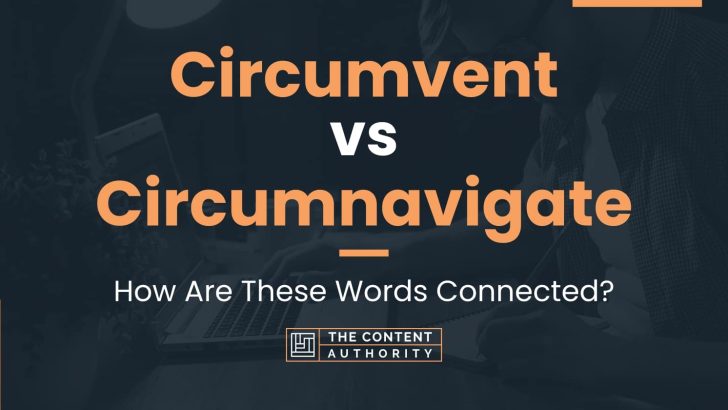 Circumvent vs Circumnavigate: How Are These Words Connected?