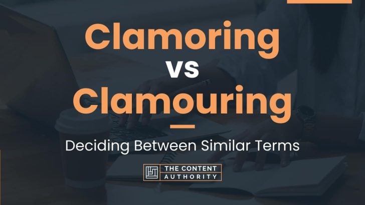 Clamoring vs Clamouring: Deciding Between Similar Terms