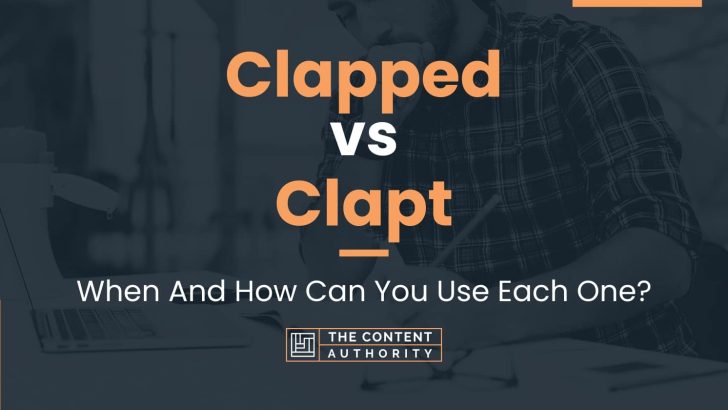 Clapped vs Clapt: When And How Can You Use Each One?