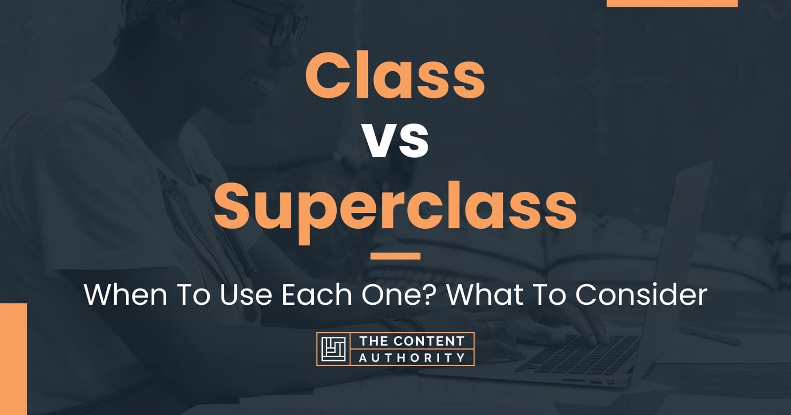 Class vs Superclass When To Use Each One? What To Consider