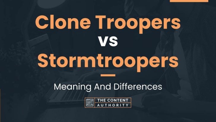 Clone Troopers vs Stormtroopers: Meaning And Differences