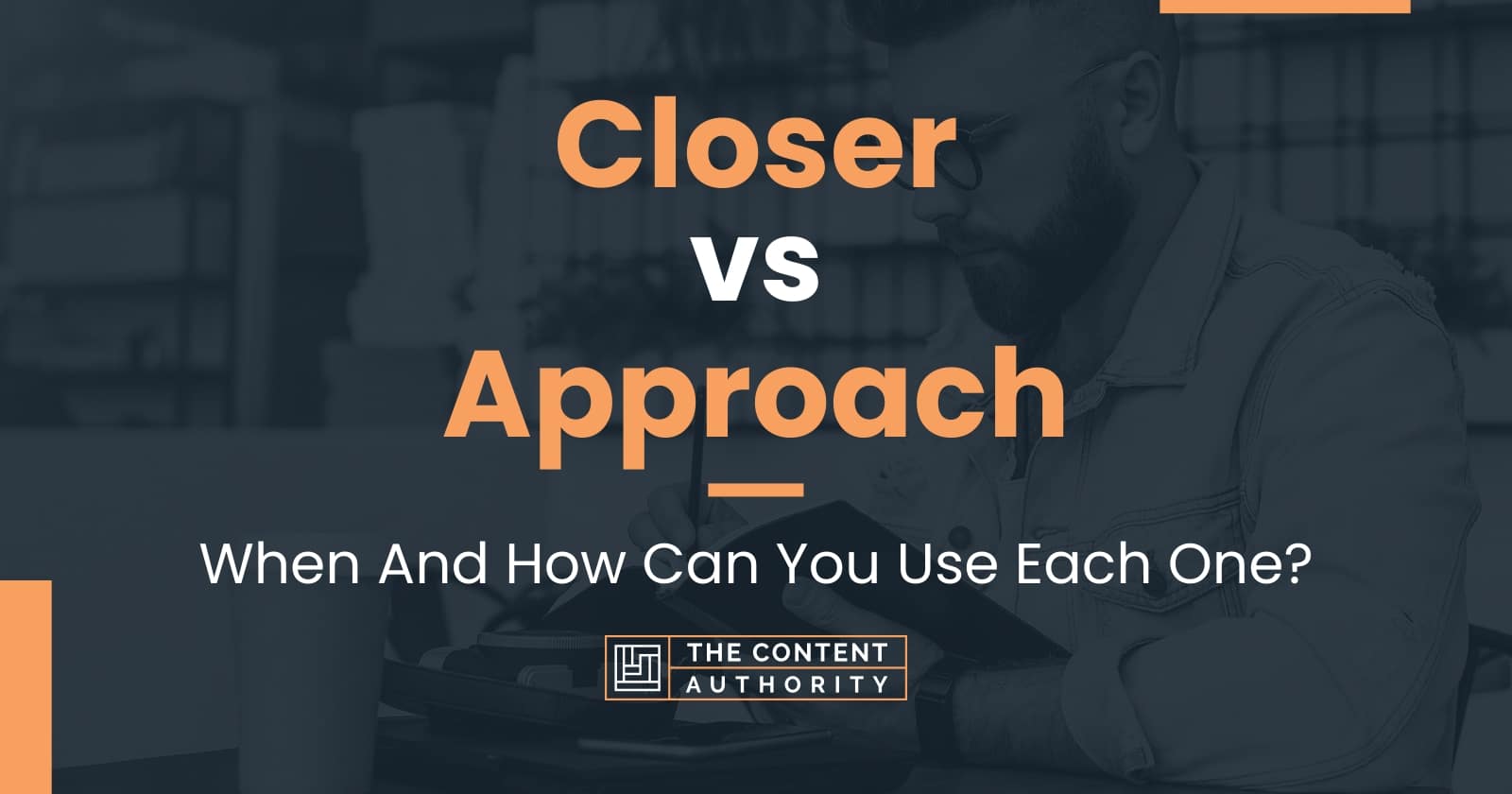 Closer vs Approach: When And How Can You Use Each One?