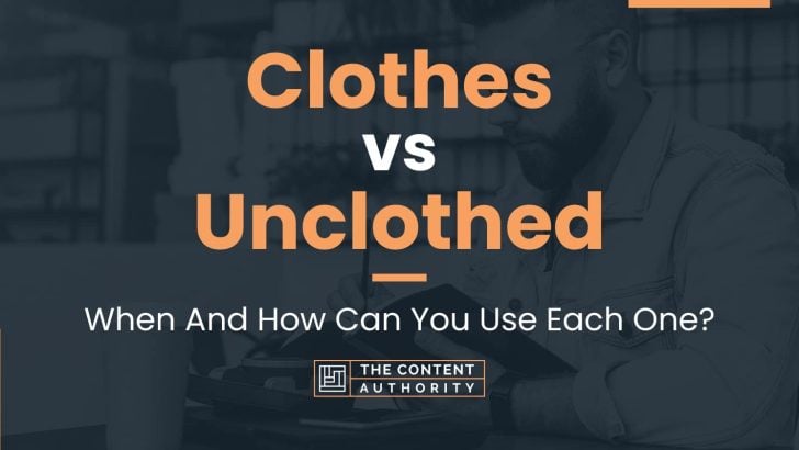 Clothes Vs Unclothed When And How Can You Use Each One
