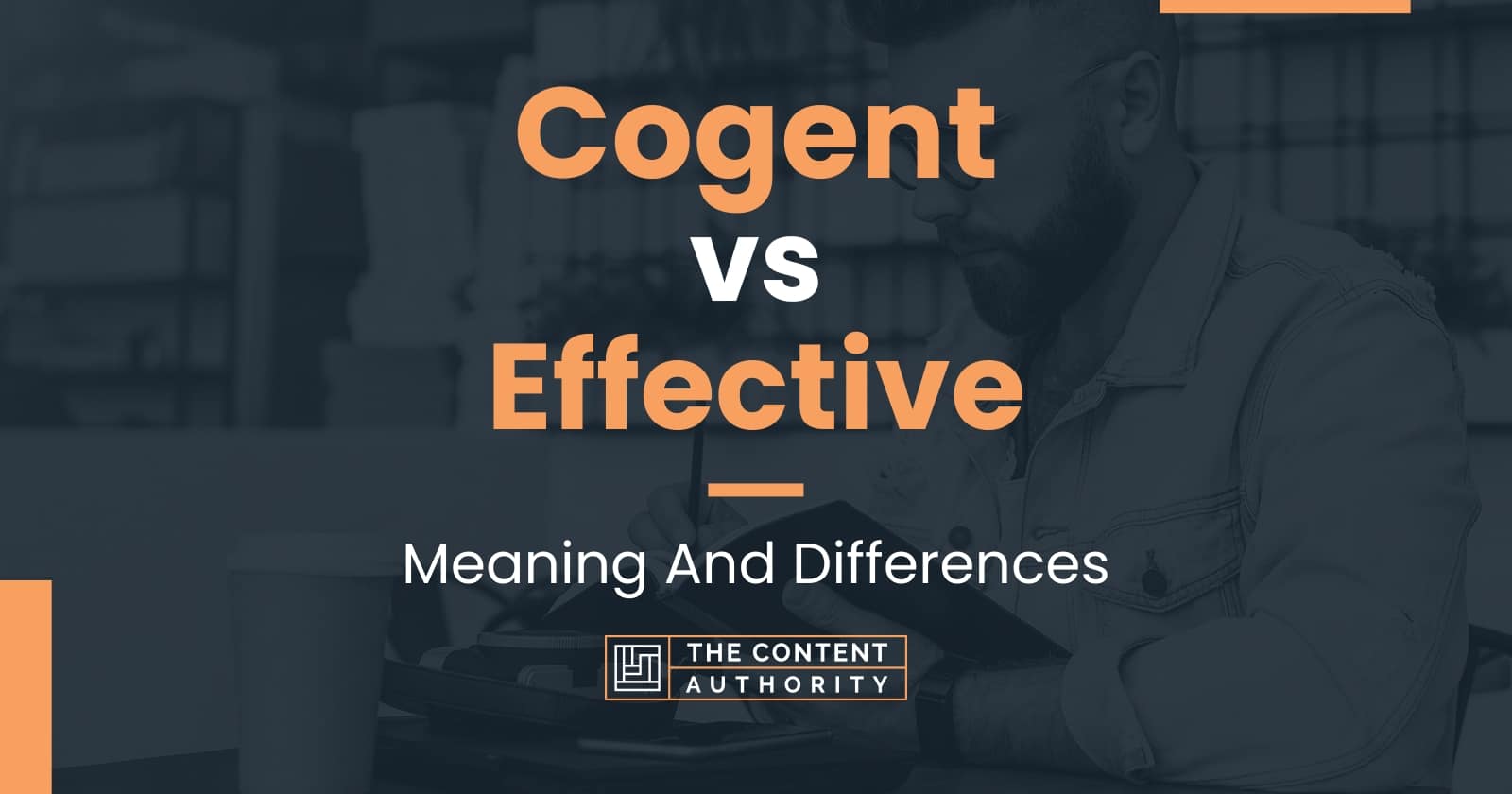 Cogent vs Effective: Meaning And Differences