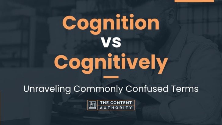 Cognition vs Cognitively: Unraveling Commonly Confused Terms