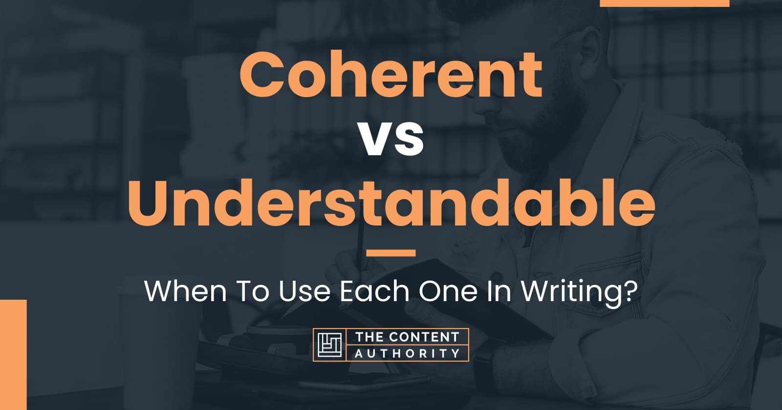 Coherent vs Understandable: When To Use Each One In Writing?