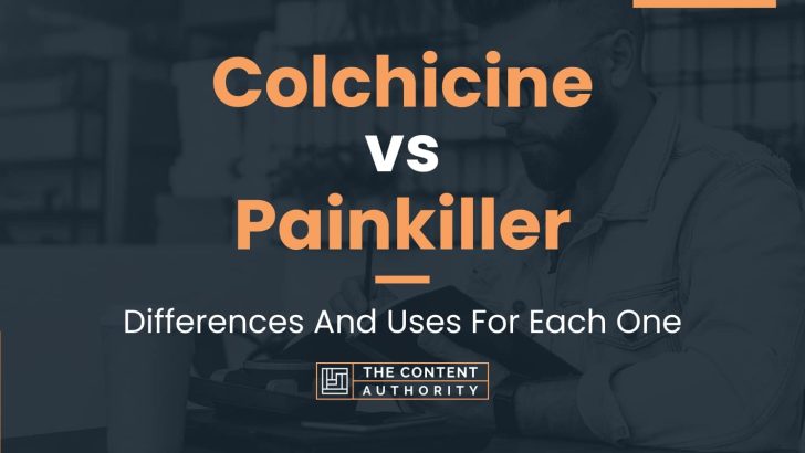 Colchicine vs Painkiller: Differences And Uses For Each One