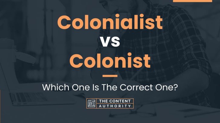 Colonialist vs Colonist: Which One Is The Correct One?