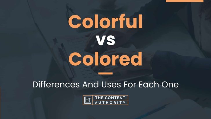 Colorful vs Colored: Differences And Uses For Each One