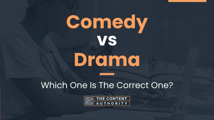 Comedy vs Drama: Which One Is The Correct One?