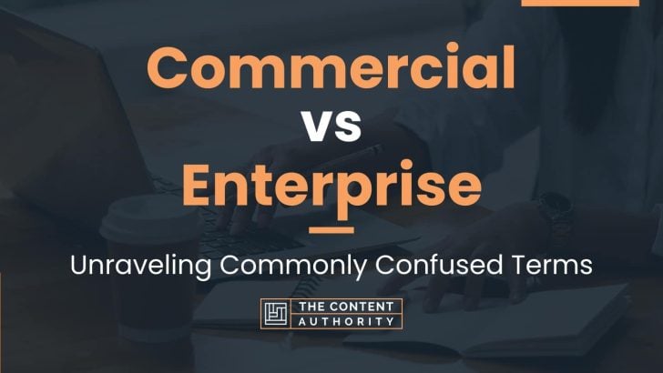 Commercial vs Enterprise: Unraveling Commonly Confused Terms