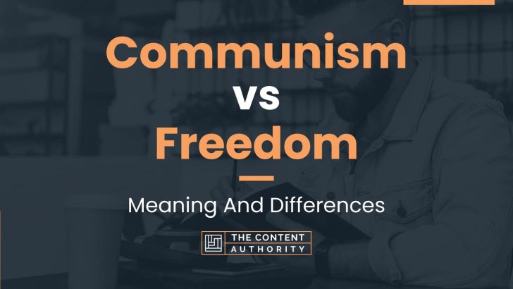 Communism vs Freedom: Meaning And Differences