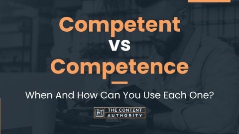 Competent vs Competence: When And How Can You Use Each One?