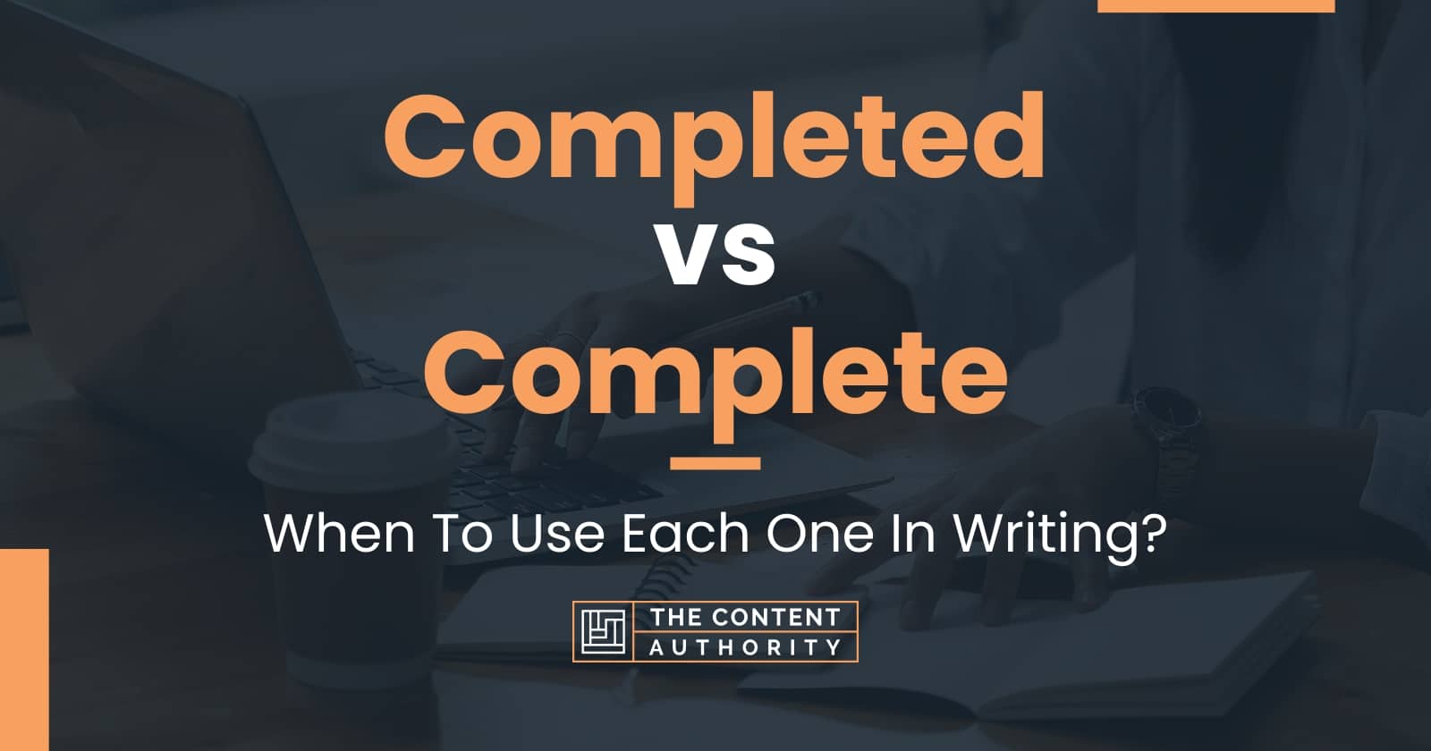 completed-vs-complete-when-to-use-each-one-in-writing