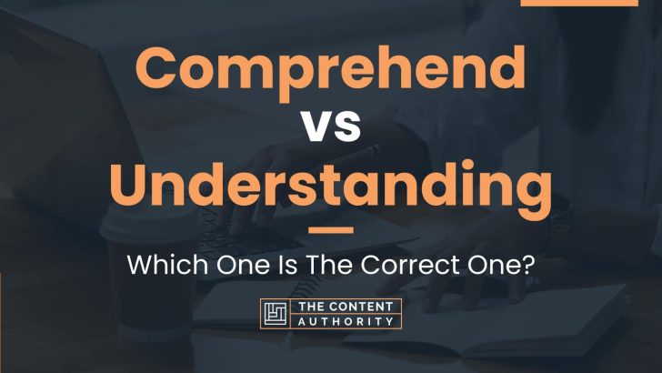 Comprehend vs Understanding: Which One Is The Correct One?