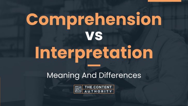 Comprehension vs Interpretation: Meaning And Differences
