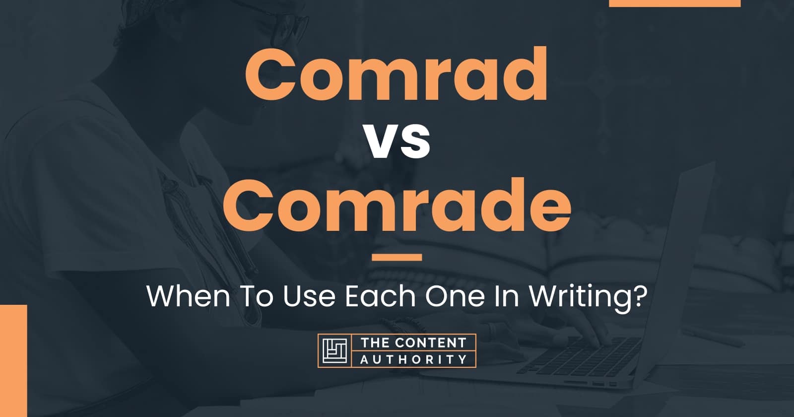 Comrad vs Comrade: When To Use Each One In Writing?