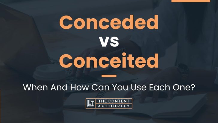 Conceded vs Conceited: When And How Can You Use Each One?