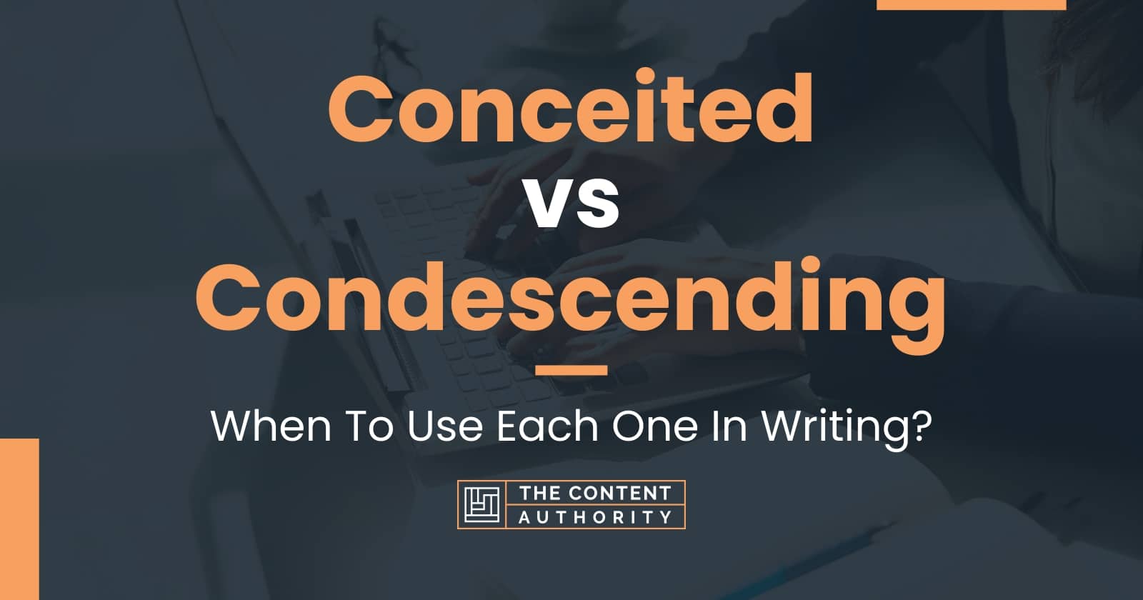 Conceited vs Condescending: When To Use Each One In Writing?