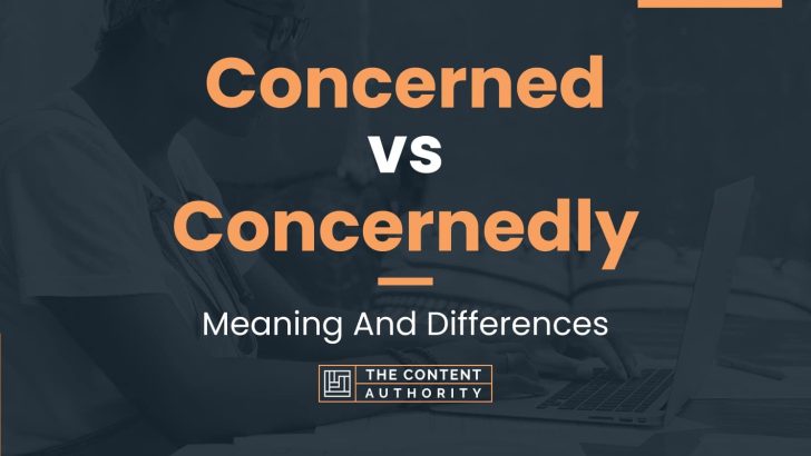 Concerned vs Concernedly: Meaning And Differences
