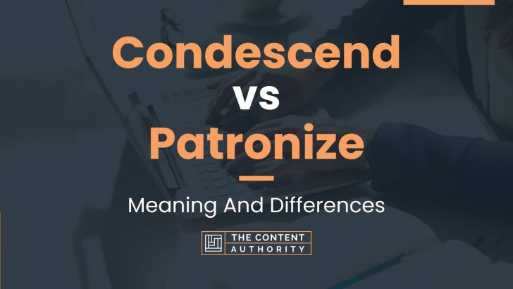 Condescend vs Patronize: Meaning And Differences