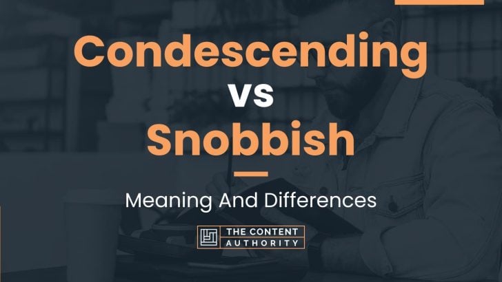 Condescending vs Snobbish: Meaning And Differences