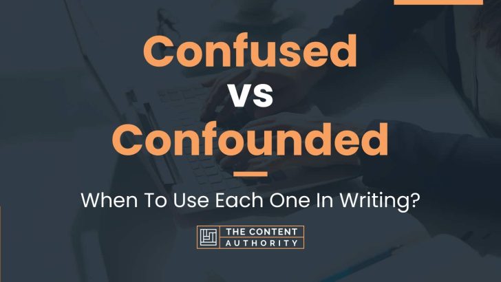 Confused vs Confounded: When To Use Each One In Writing?