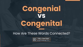 Congenial vs Congenital: How Are These Words Connected?