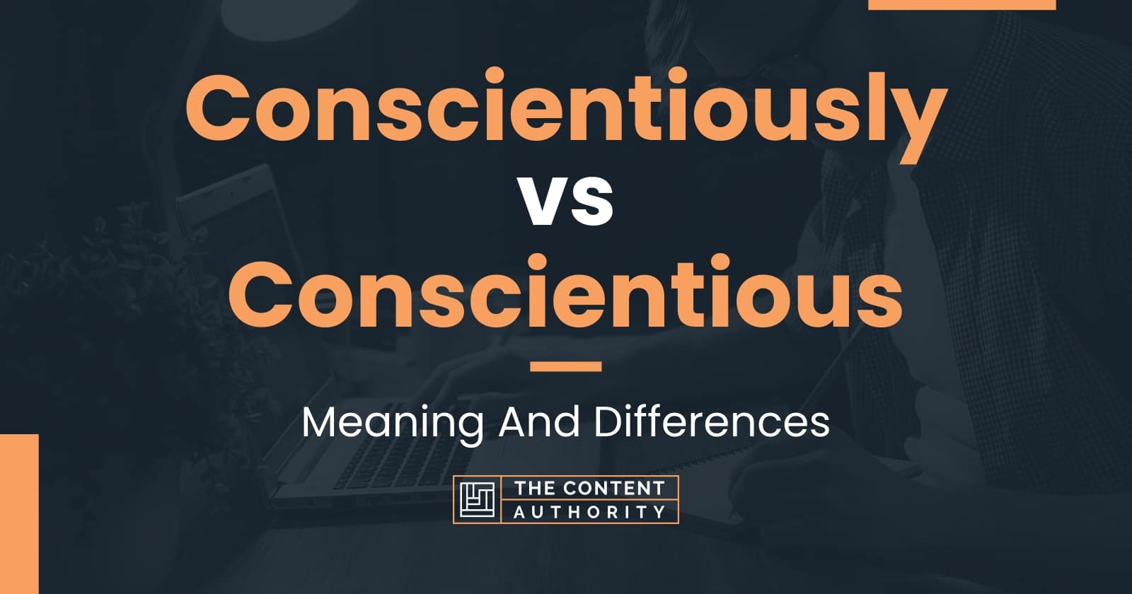 Conscientiously vs Conscientious Meaning And Differences