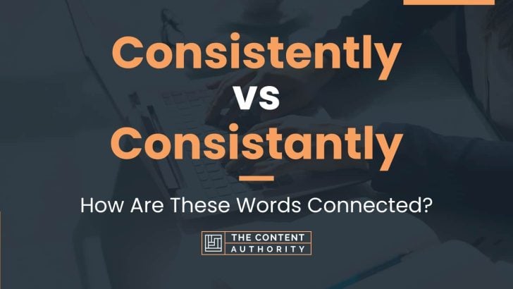 Consistently vs Consistantly: How Are These Words Connected?