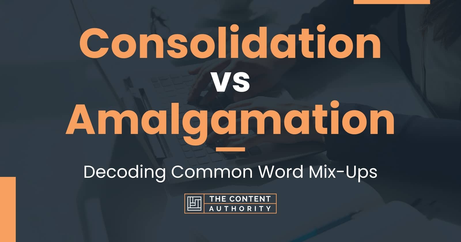 consolidation-vs-amalgamation-decoding-common-word-mix-ups