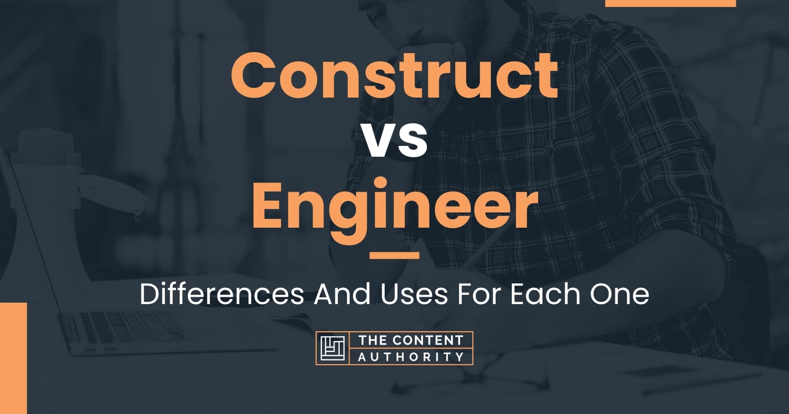 Construct Vs Engineer: Differences And Uses For Each One