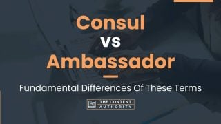 Consul Vs Ambassador: Fundamental Differences Of These Terms